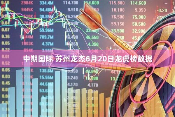 中期国际 苏州龙杰6月20日龙虎榜数据