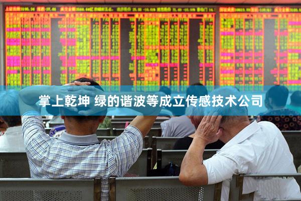 掌上乾坤 绿的谐波等成立传感技术公司